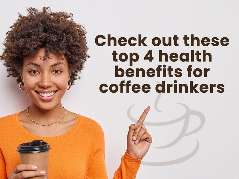 Check out the top 4 health benefits for coffee drinkers.